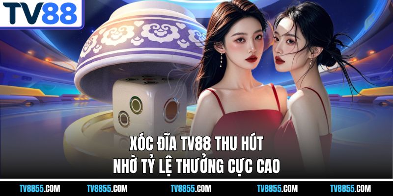 Xóc Đĩa Online TV88 – Thử Vận May Và Rinh Thưởng Mỗi Ngày - mabet